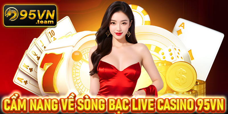 Cẩm nang chung về sòng bạc live casino 95vn 