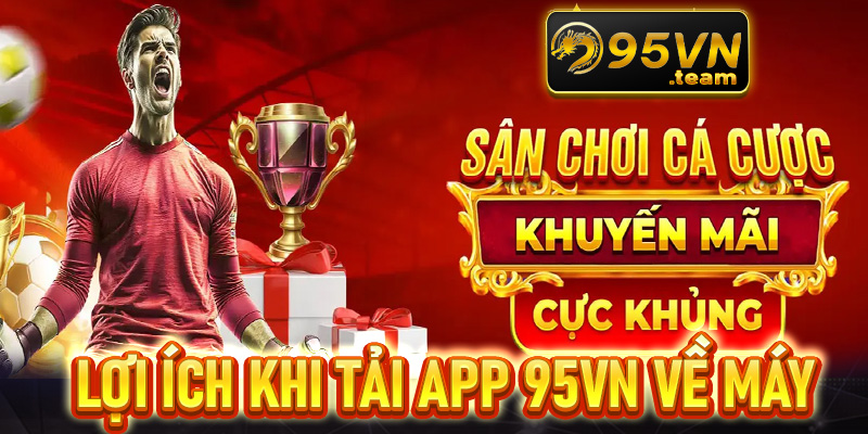 Một số tính năng tiện lợi khi cược thủ tải app 95VN về trên dế yêu của mình 