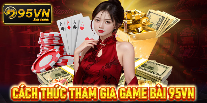 Các bước đơn giản để tham gia đặt cược game bài 95vn 