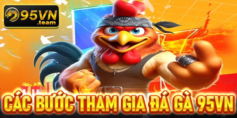 Cụ thể từng bước tham gia cá cược đá gà 95vn cực đơn giản 